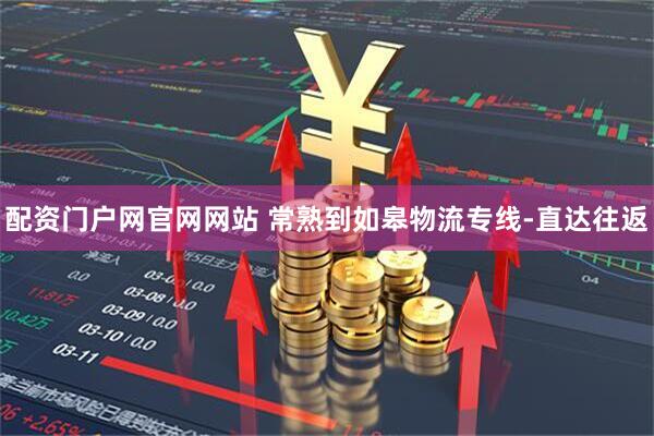 配资门户网官网网站 常熟到如皋物流专线-直达往返
